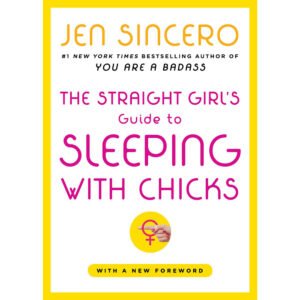 The Straight Girl''s Guide to Sleeping with Chicks